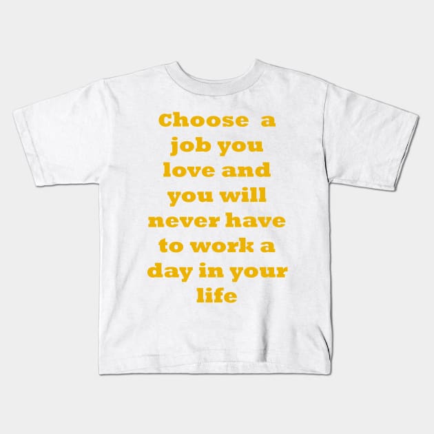 Choose a job you love, and you will never have to work a day in your life. Kids T-Shirt by fantastic-designs